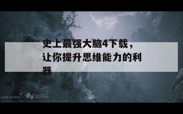 史上最强大脑4下载，让你提升思维能力的利器
