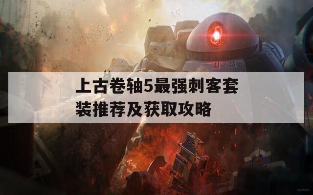 上古卷轴5最强刺客套装推荐及获取攻略