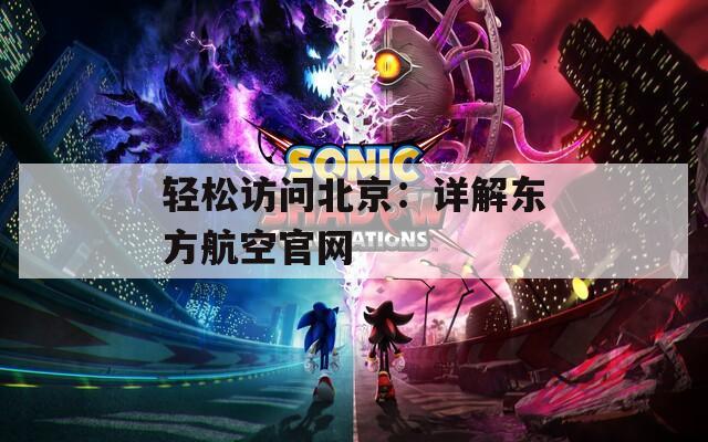 轻松访问北京：详解东方航空官网