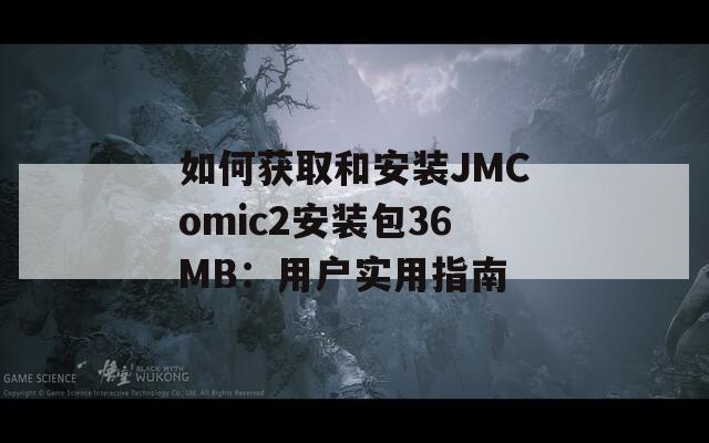 如何获取和安装JMComic2安装包36MB：用户实用指南