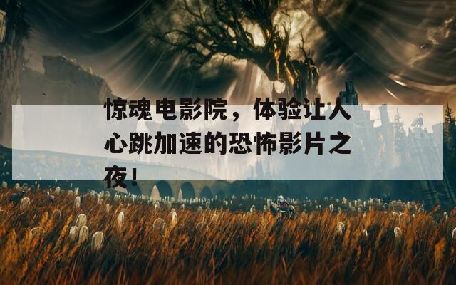惊魂电影院，体验让人心跳加速的恐怖影片之夜！