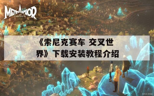 《索尼克赛车 交叉世界》下载安装教程介绍