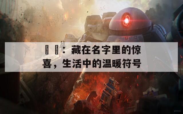 玥玥：藏在名字里的惊喜，生活中的温暖符号