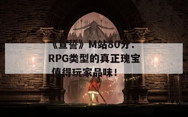 《宣誓》M站80分：RPG类型的真正瑰宝 值得玩家品味！