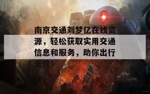 南京交通刘梦亿在线资源，轻松获取实用交通信息和服务，助你出行无忧！