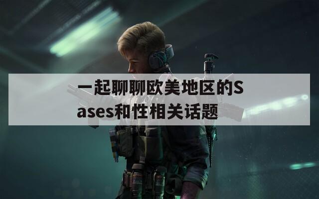 一起聊聊欧美地区的Sases和性相关话题