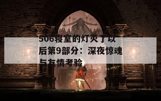 506寝室的灯灭了以后第9部分：深夜惊魂与友情考验
