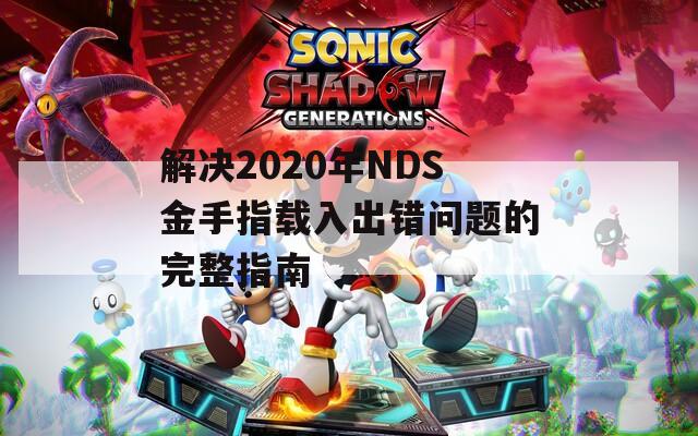 解决2020年NDS金手指载入出错问题的完整指南