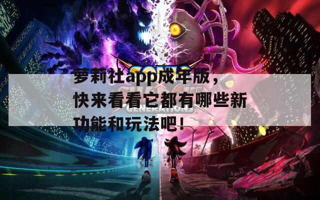 萝莉社app成年版，快来看看它都有哪些新功能和玩法吧！