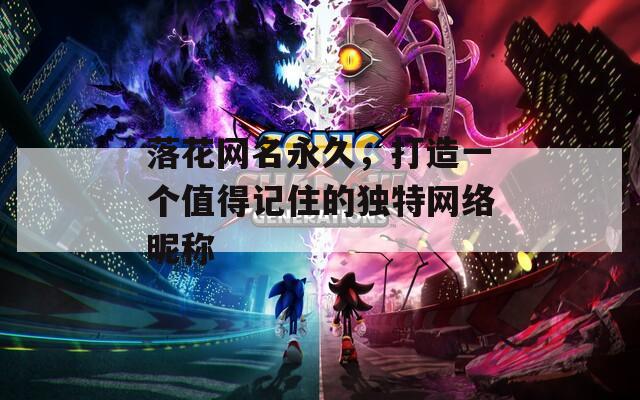落花网名永久，打造一个值得记住的独特网络昵称