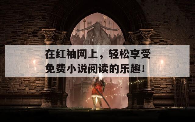 在红袖网上，轻松享受免费小说阅读的乐趣！