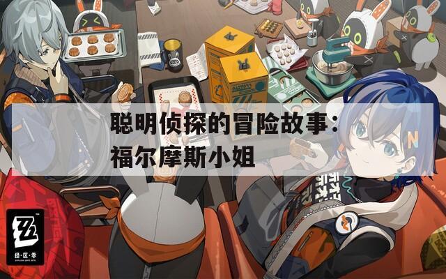 聪明侦探的冒险故事：福尔摩斯小姐