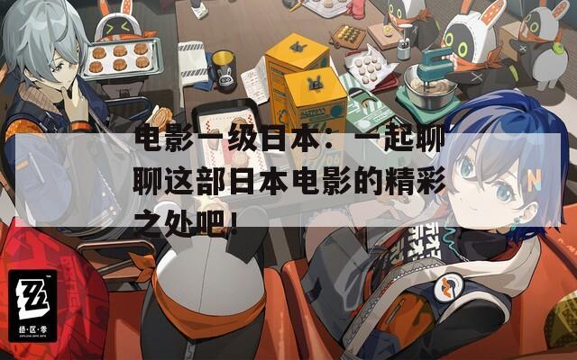 电影一级日本：一起聊聊这部日本电影的精彩之处吧！