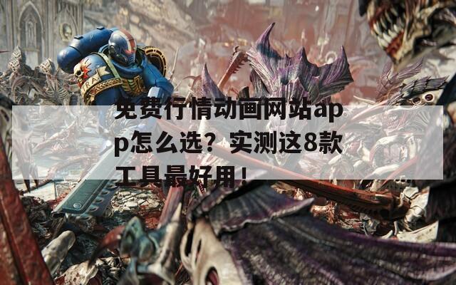 免费行情动画网站app怎么选？实测这8款工具最好用！