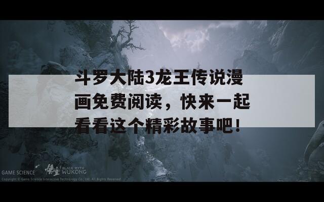 斗罗大陆3龙王传说漫画免费阅读，快来一起看看这个精彩故事吧！