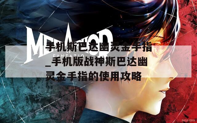 手机斯巴达幽灵金手指_手机版战神斯巴达幽灵金手指的使用攻略
