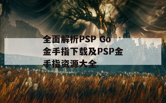 全面解析PSP Go金手指下载及PSP金手指资源大全