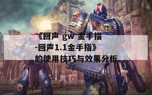 《回声 gw 金手指-回声1.1金手指》的使用技巧与效果分析
