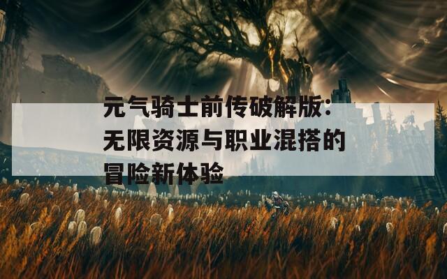 元气骑士前传破解版：无限资源与职业混搭的冒险新体验