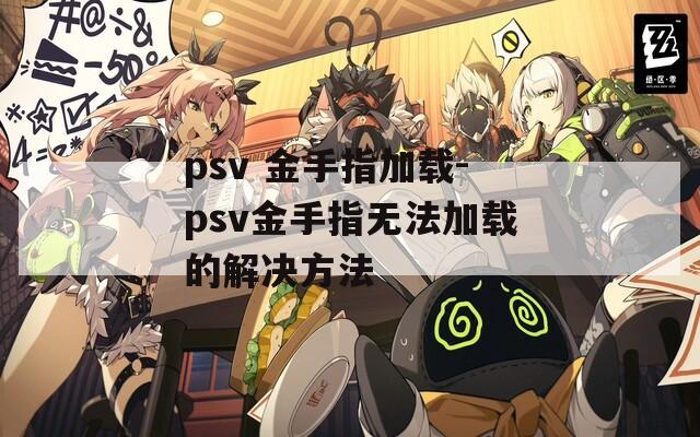 psv 金手指加载-psv金手指无法加载的解决方法