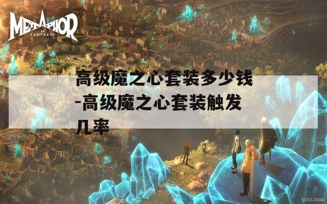 高级魔之心套装多少钱-高级魔之心套装触发几率