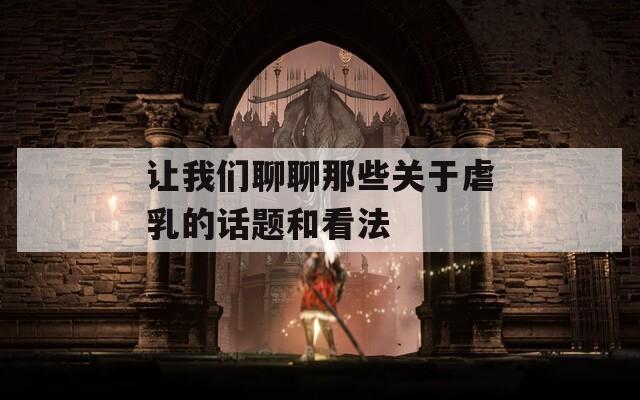 让我们聊聊那些关于虐乳的话题和看法