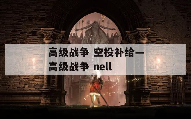 高级战争 空投补给—高级战争 nell