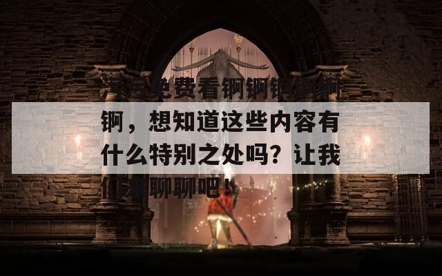 污污免费看锕锕锕锕锕锕，想知道这些内容有什么特别之处吗？让我们来聊聊吧！