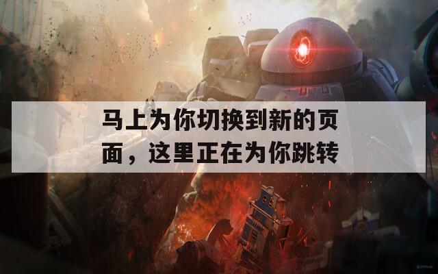 马上为你切换到新的页面，这里正在为你跳转