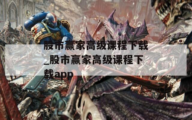 股市赢家高级课程下载_股市赢家高级课程下载app