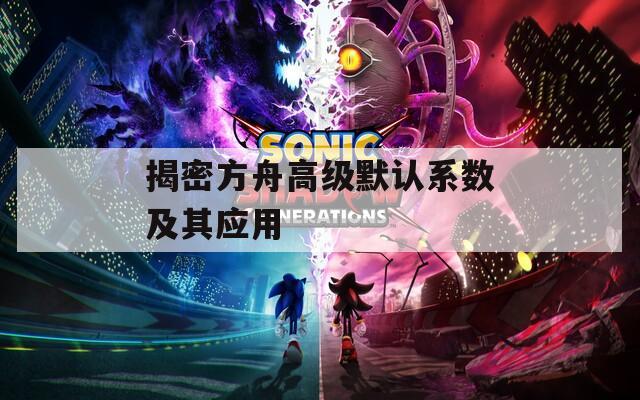 揭密方舟高级默认系数及其应用