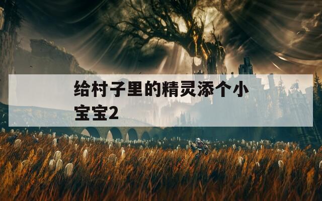 给村子里的精灵添个小宝宝2