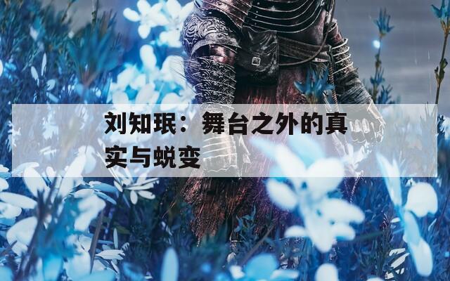 刘知珉：舞台之外的真实与蜕变