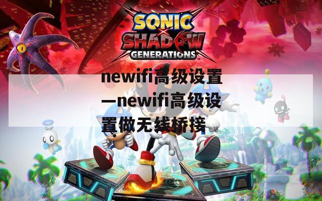 newifi高级设置—newifi高级设置做无线桥接
