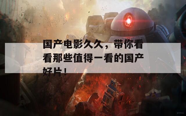 国产电影久久，带你看看那些值得一看的国产好片！