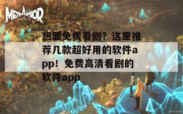 想要免费看剧？这里推荐几款超好用的软件app！免费高清看剧的软件app