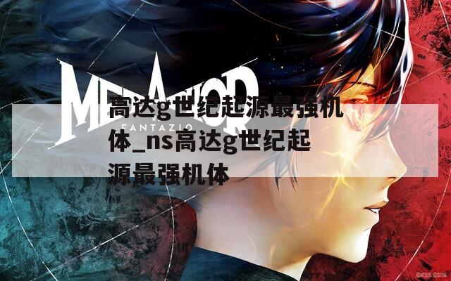 高达g世纪起源最强机体_ns高达g世纪起源最强机体