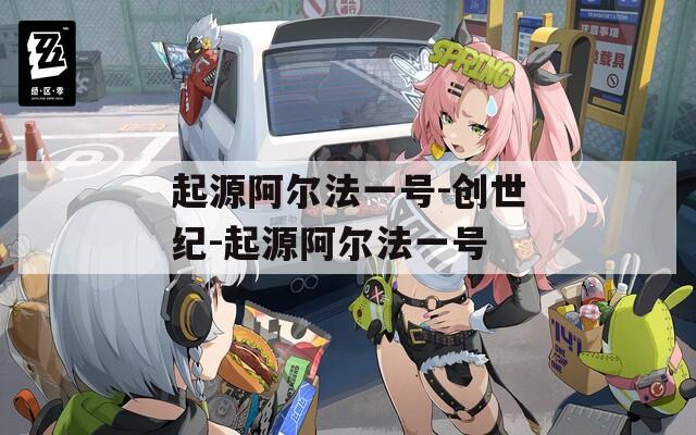 起源阿尔法一号-创世纪-起源阿尔法一号
