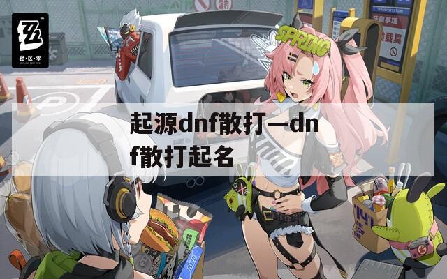 起源dnf散打—dnf散打起名