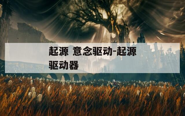 起源 意念驱动-起源驱动器