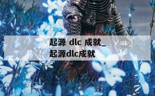 起源 dlc 成就_起源dlc成就