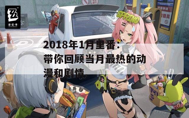 2018年1月里番：带你回顾当月最热的动漫和剧情。