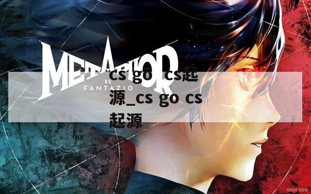 cs go  cs起源_cs go cs起源