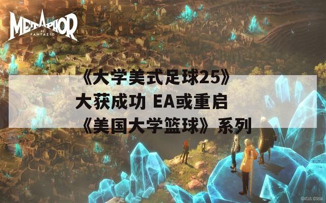 《大学美式足球25》大获成功 EA或重启《美国大学篮球》系列