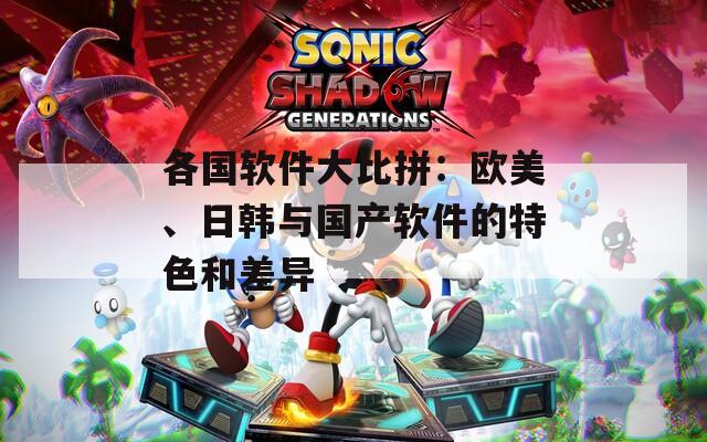 各国软件大比拼：欧美、日韩与国产软件的特色和差异