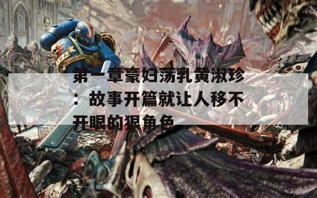第一章豪妇荡乳黄淑珍：故事开篇就让人移不开眼的狠角色
