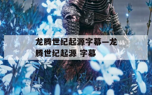 龙腾世纪起源字幕—龙腾世纪起源 字幕