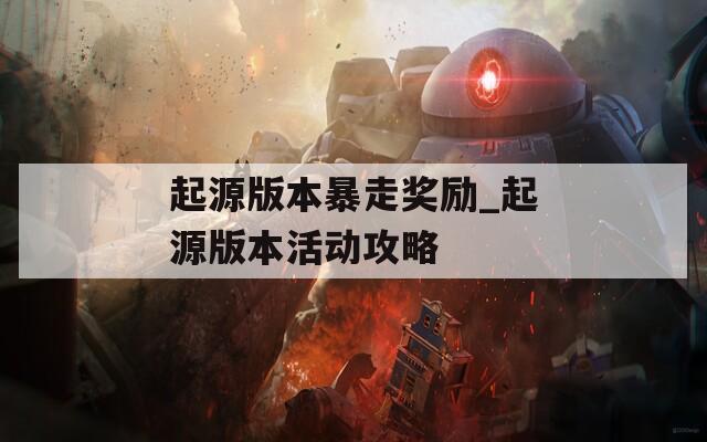 起源版本暴走奖励_起源版本活动攻略