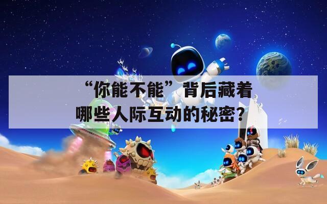 “你能不能”背后藏着哪些人际互动的秘密？