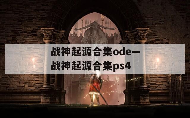 战神起源合集ode—战神起源合集ps4